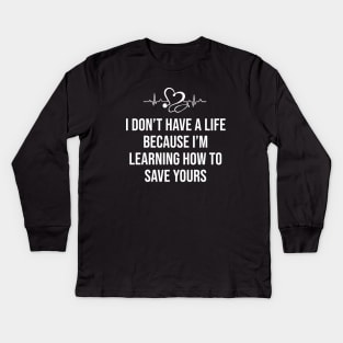 I Don't Have a Life I'm Learning How to Save Yours Kids Long Sleeve T-Shirt